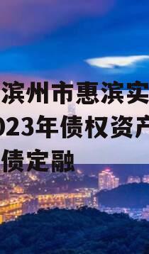山东滨州市惠滨实业发展2023年债权资产政府债定融