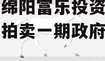 四川绵阳富乐投资特定资产拍卖一期政府债定融