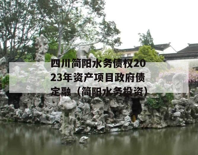 四川简阳水务债权2023年资产项目政府债定融（简阳水务投资）