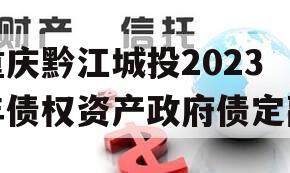 重庆黔江城投2023年债权资产政府债定融