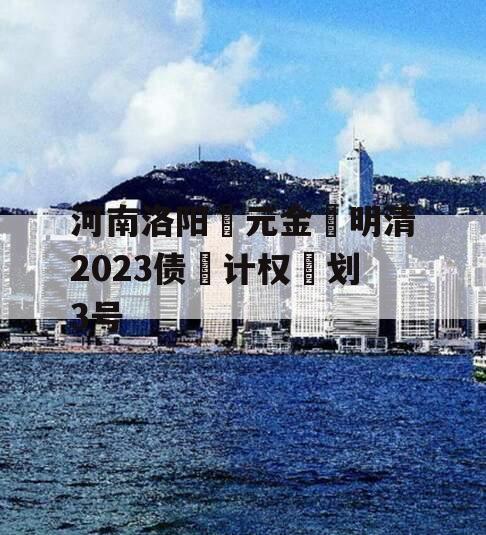 河南洛阳‮元金‬明清2023债‮计权‬划3号