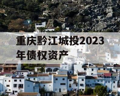 重庆黔江城投2023年债权资产