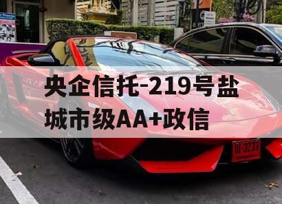 央企信托-219号盐城市级AA+政信