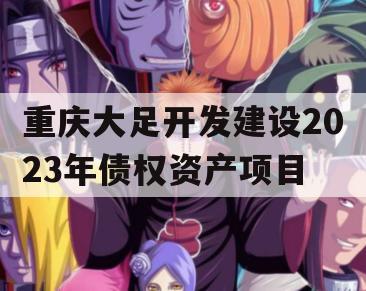 重庆大足开发建设2023年债权资产项目