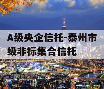 A级央企信托-泰州市级非标集合信托