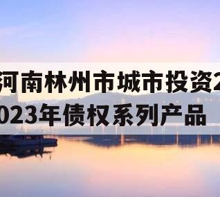河南林州市城市投资2023年债权系列产品