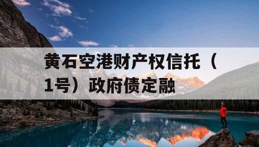 黄石空港财产权信托（1号）政府债定融