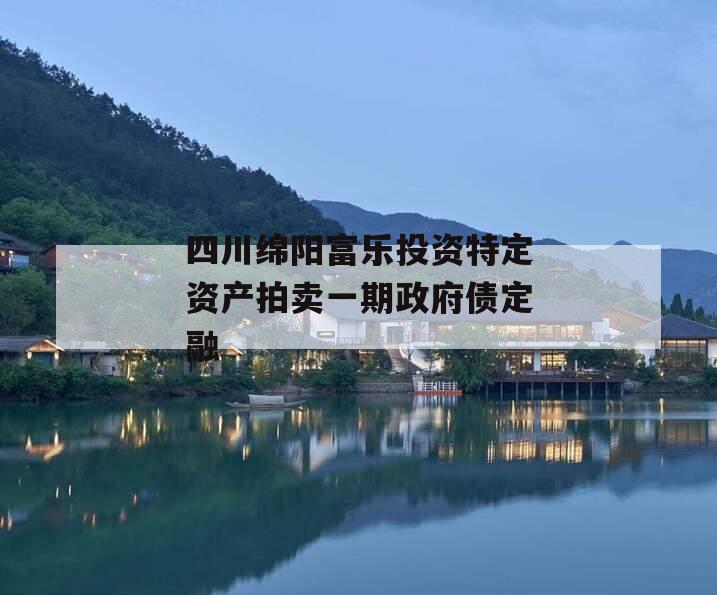 四川绵阳富乐投资特定资产拍卖一期政府债定融
