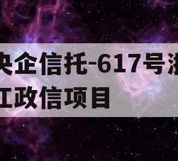 央企信托-617号浙江政信项目 央企信托-617号浙江政信项目