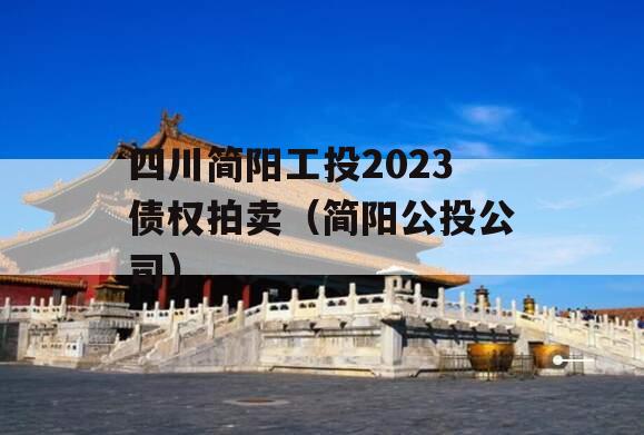 四川简阳工投2023债权拍卖（简阳公投公司）