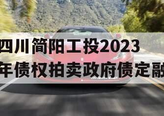四川简阳工投2023年债权拍卖政府债定融 四川简阳工投2023年债权拍卖政府债定融