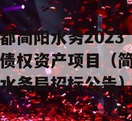 成都简阳水务2023年债权资产项目（简阳市水务局招标公告）