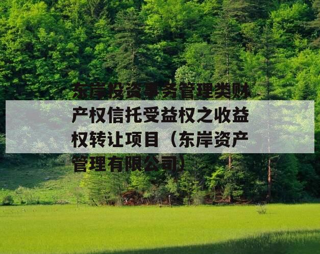 东岸投资事务管理类财产权信托受益权之收益权转让项目（东岸资产管理有限公司）
