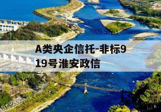 A类央企信托-非标919号淮安政信