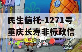 民生信托-1271号重庆长寿非标政信