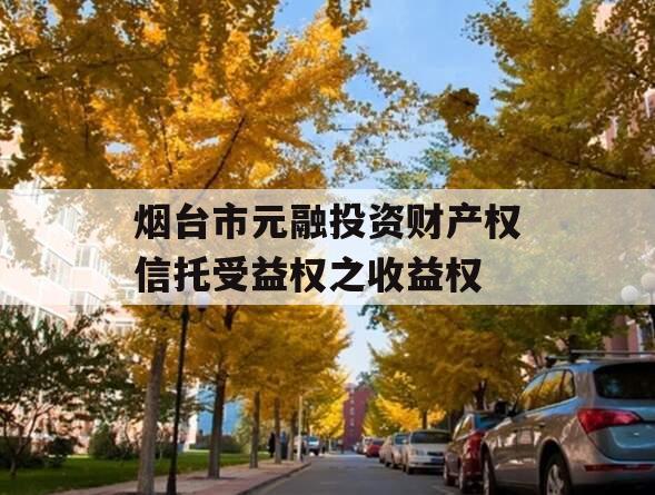 烟台市元融投资财产权信托受益权之收益权