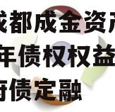 四川成都成金资产管理2023年债权权益计划政府债定融