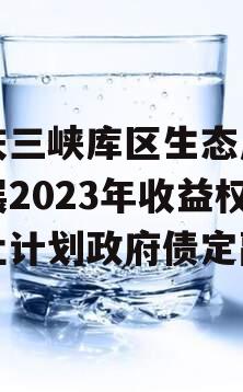 重庆三峡库区生态产业发展2023年收益权转让计划政府债定融 重庆三峡库区生态产业发展2023年收益权转让计划政府债定融