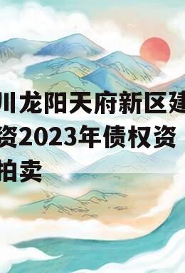 四川龙阳天府新区建设投资2023年债权资产拍卖
