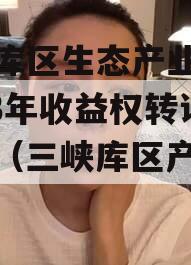 三峡库区生态产业发展2023年收益权转让计划（三峡库区产业政策）