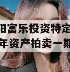 绵阳富乐投资特定2023年资产拍卖一期 绵阳富乐投资特定2023年资产拍卖一期