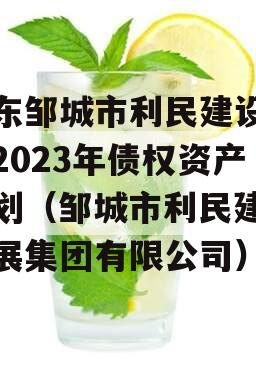 山东邹城市利民建设发展2023年债权资产计划（邹城市利民建设发展集团有限公司）