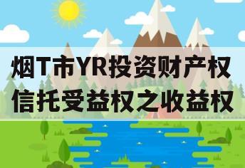 烟T市YR投资财产权信托受益权之收益权