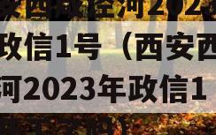 西安西咸泾河2023年政信1号（西安西咸泾河2023年政信1号开工了吗）