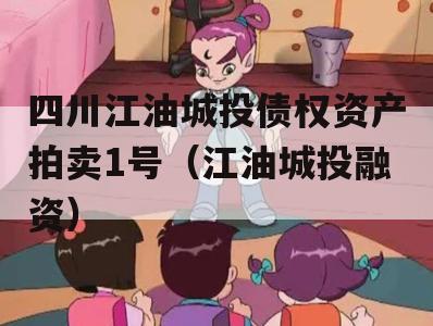 四川江油城投债权资产拍卖1号（江油城投融资）