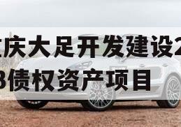 重庆大足开发建设2023债权资产项目 重庆大足开发建设2023债权资产项目