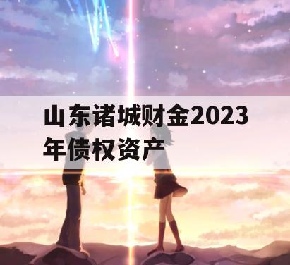 山东诸城财金2023年债权资产