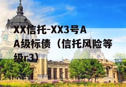 XX信托-XX3号AA级标债（信托风险等级r3）