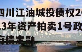 四川江油城投债权2023年资产拍卖1号政府债定融