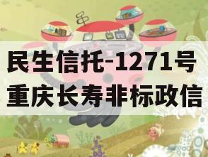 民生信托-1271号重庆长寿非标政信