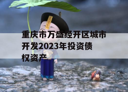 重庆市万盛经开区城市开发2023年投资债权资产