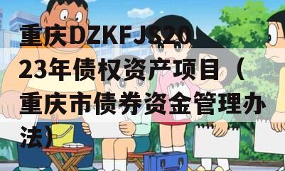 重庆DZKFJS2023年债权资产项目（重庆市债券资金管理办法）