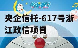 央企信托-617号浙江政信项目 央企信托-617号浙江政信项目