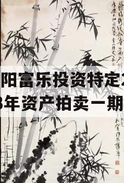 绵阳富乐投资特定2023年资产拍卖一期