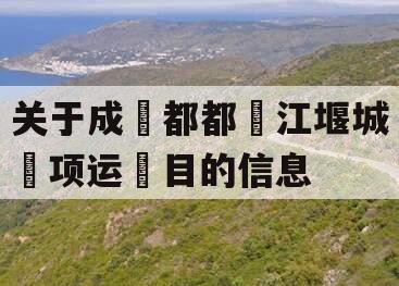 关于成‮都都‬江堰城‮项运‬目的信息