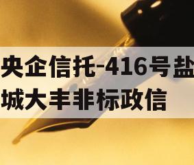 央企信托-416号盐城大丰非标政信 央企信托-416号盐城大丰非标政信