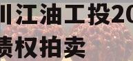 四川江油工投2023年债权拍卖 四川江油工投2023年债权拍卖