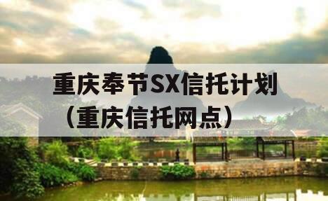 重庆奉节SX信托计划（重庆信托网点）
