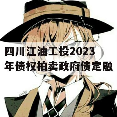 四川江油工投2023年债权拍卖政府债定融