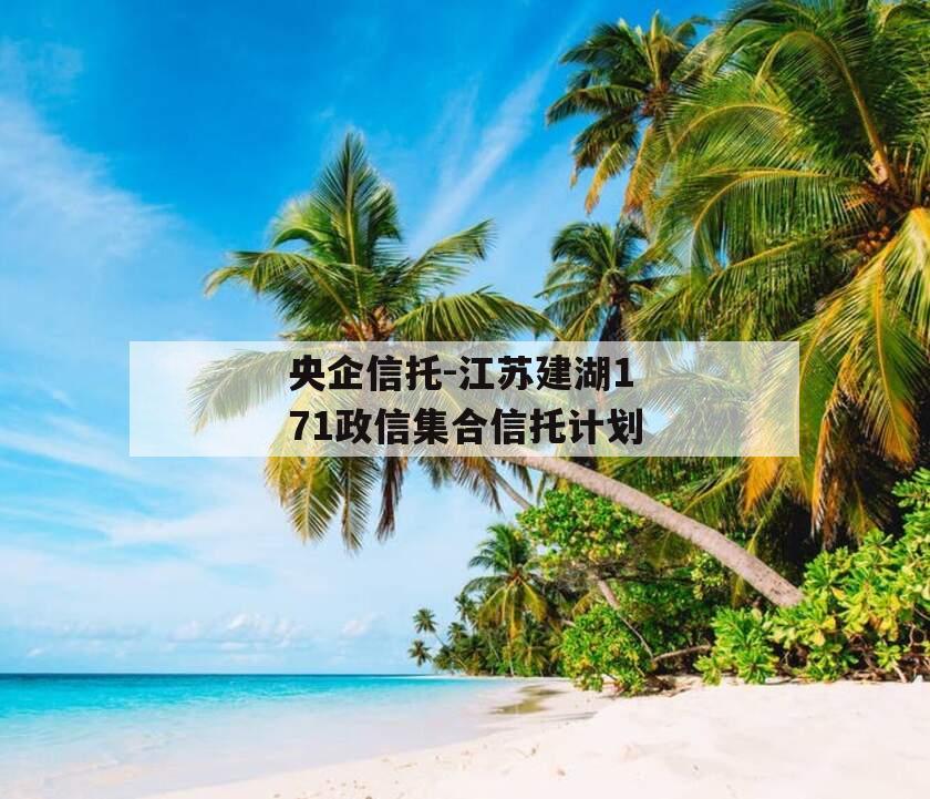央企信托-江苏建湖171政信集合信托计划