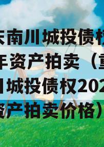 重庆南川城投债权2023年资产拍卖（重庆南川城投债权2023年资产拍卖价格）