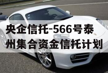央企信托-566号泰州集合资金信托计划