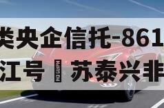 A类央企信托-861‮江号‬苏泰兴非标