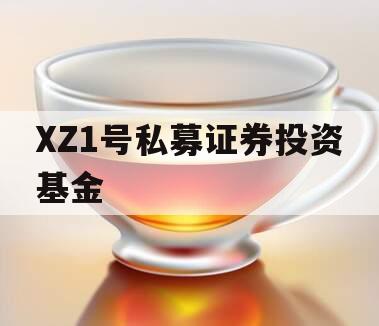 XZ1号私募证券投资基金 XZ1号私募证券投资基金
