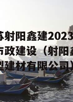 江苏射阳鑫建2023年市政建设（射阳鑫云新型建材有限公司）
