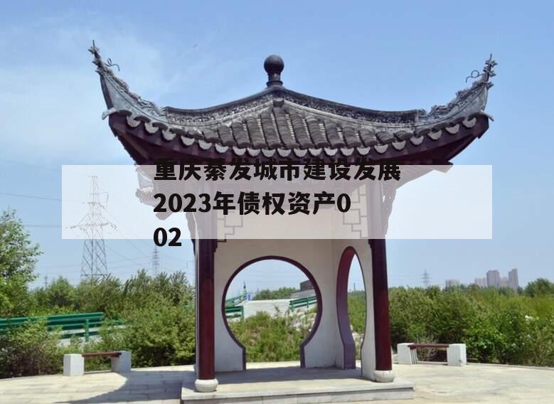 重庆綦发城市建设发展2023年债权资产002 重庆綦发城市建设发展2023年债权资产002
